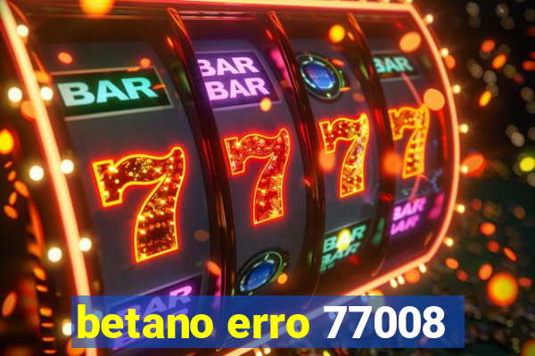 betano erro 77008